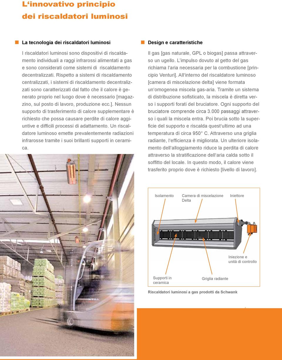 Rispetto a sistemi di riscaldamento centralizzati, i sistemi di riscaldamento decentralizzati sono caratterizzati dal fatto che il calore è generato proprio nel luogo dove è necessario [magazzino,