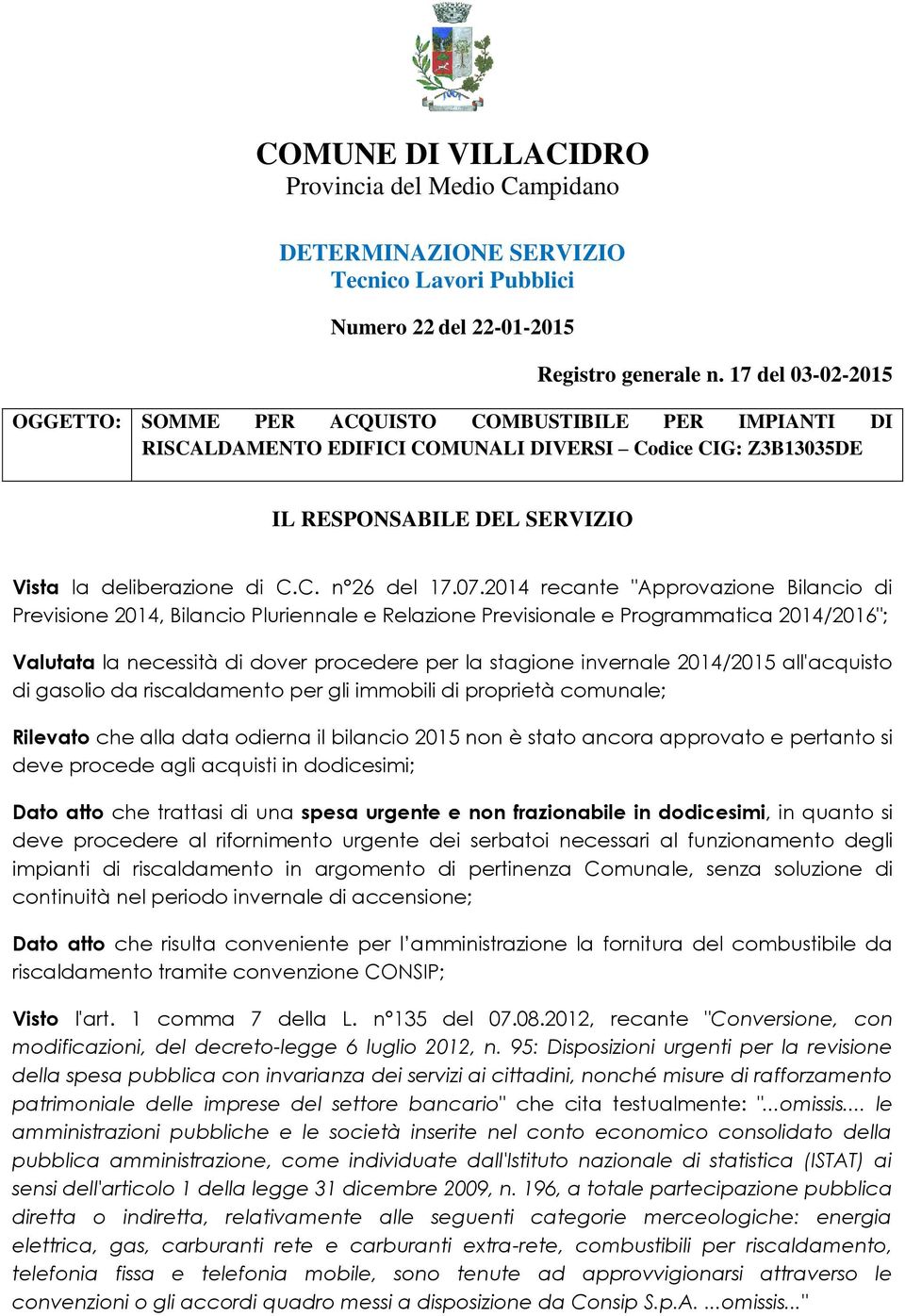 07.2014 recante "Approvazione Bilancio di Previsione 2014, Bilancio Pluriennale e Relazione Previsionale e Programmatica 2014/2016"; Valutata la necessità di dover procedere per la stagione invernale