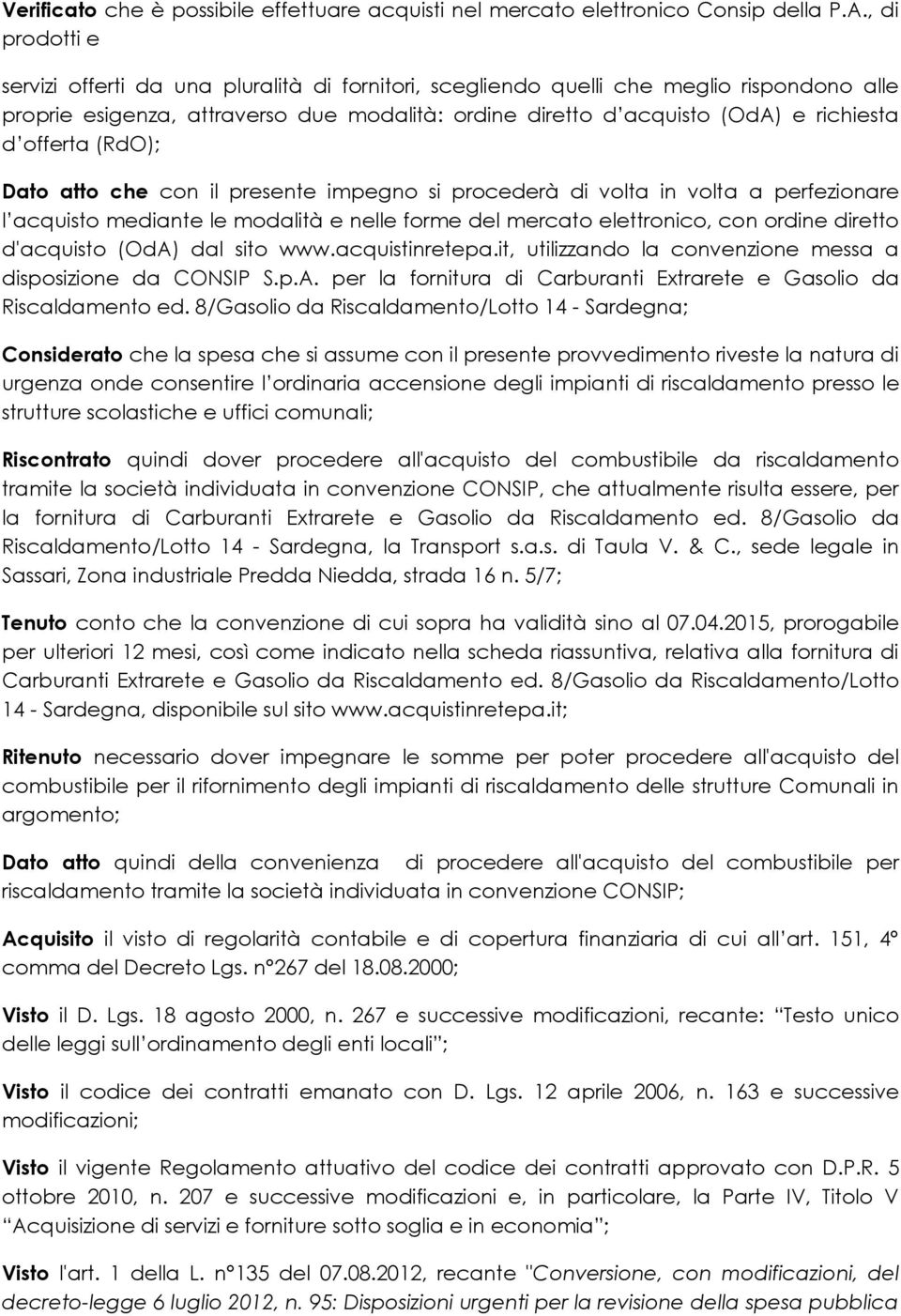 offerta (RdO); Dato atto che con il presente impegno si procederà di volta in volta a perfezionare l acquisto mediante le modalità e nelle forme del mercato elettronico, con ordine diretto d'acquisto