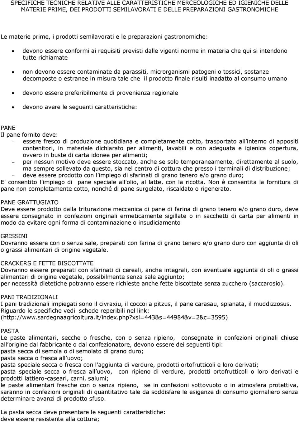 parassiti, microrganismi patogeni o tossici, sostanze decomposte o estranee in misura tale che il prodotto finale risulti inadatto al consumo umano devono essere preferibilmente di provenienza