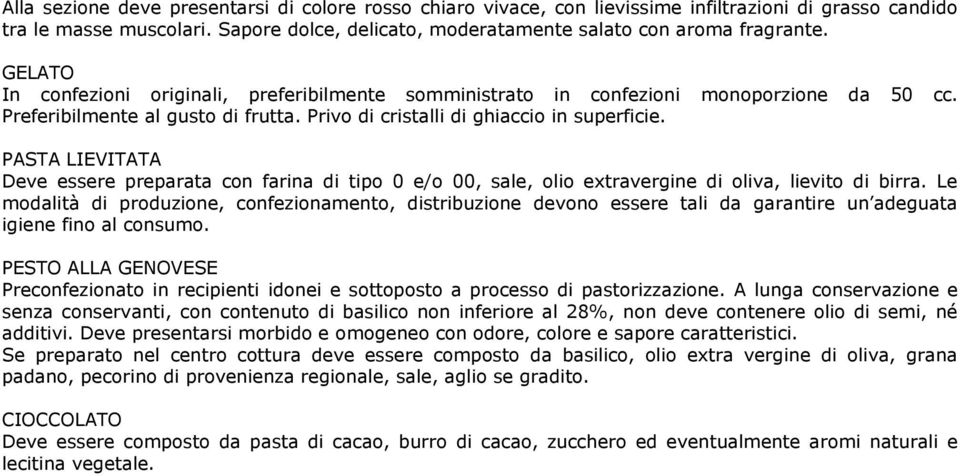 PASTA LIEVITATA Deve essere preparata con farina di tipo 0 e/o 00, sale, olio extravergine di oliva, lievito di birra.