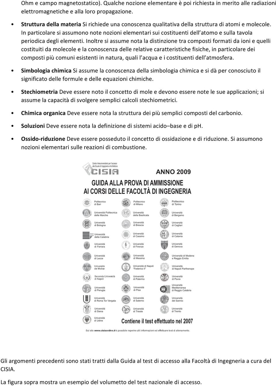 In particolare si assumono note nozioni elementari sui costituenti dell atomo e sulla tavola periodica degli elementi.