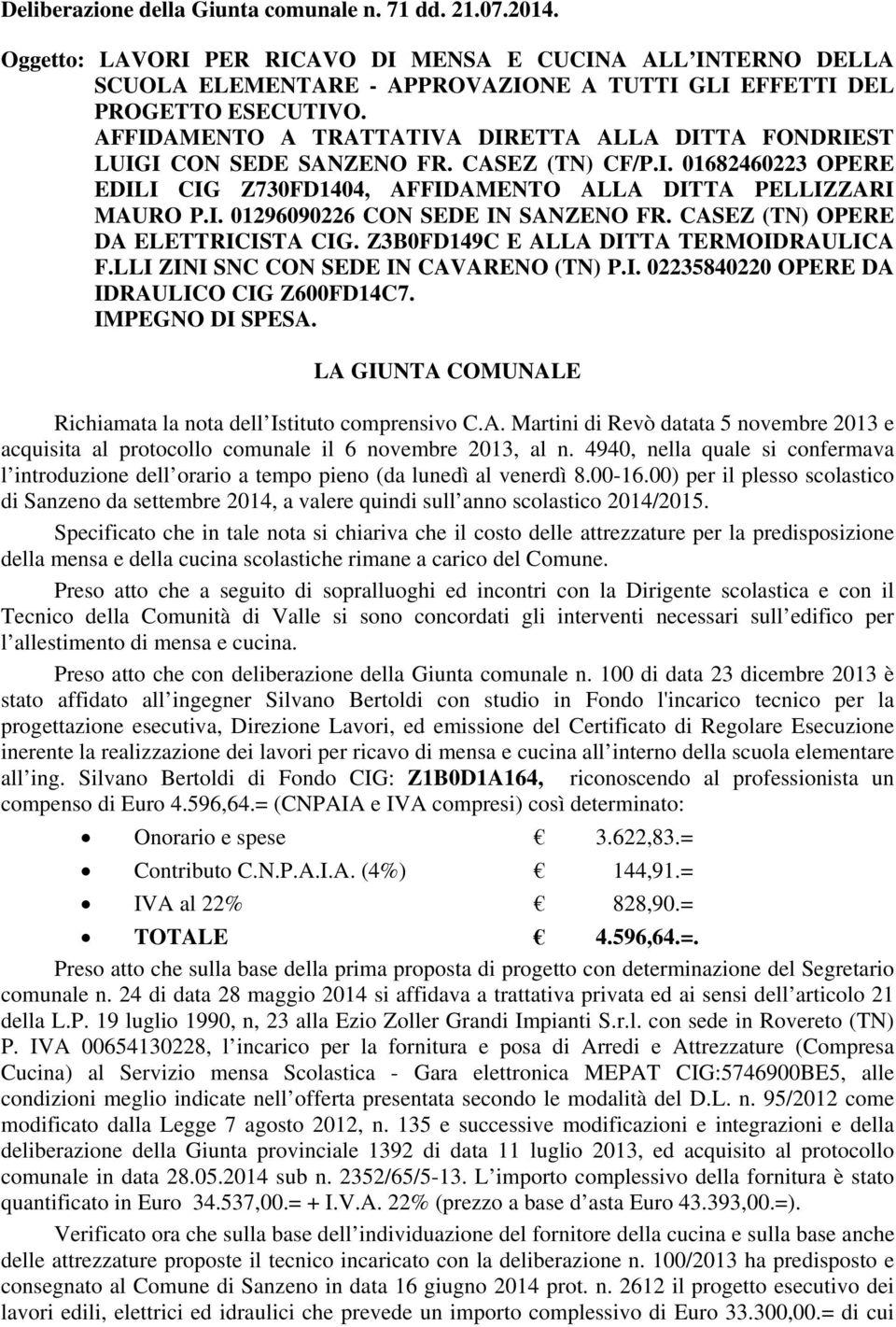 CASEZ (TN) OPERE DA ELETTRICISTA CIG. Z3B0FD149C E ALLA DITTA TERMOIDRAULICA F.LLI ZINI SNC CON SEDE IN CAVARENO (TN) P.I. 02235840220 OPERE DA IDRAULICO CIG Z600FD14C7. IMPEGNO DI SPESA.