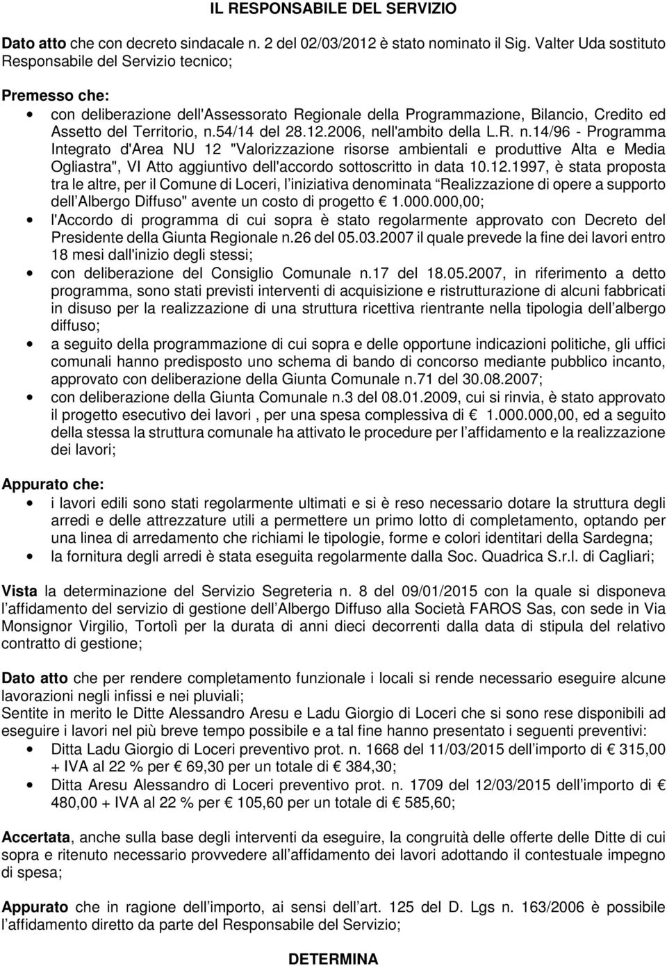 2006, nell'ambito della L.R. n.14/96 - Programma Integrato d'area NU 12 "Valorizzazione risorse ambientali e produttive Alta e Media Ogliastra", VI Atto aggiuntivo dell'accordo sottoscritto in data 10.