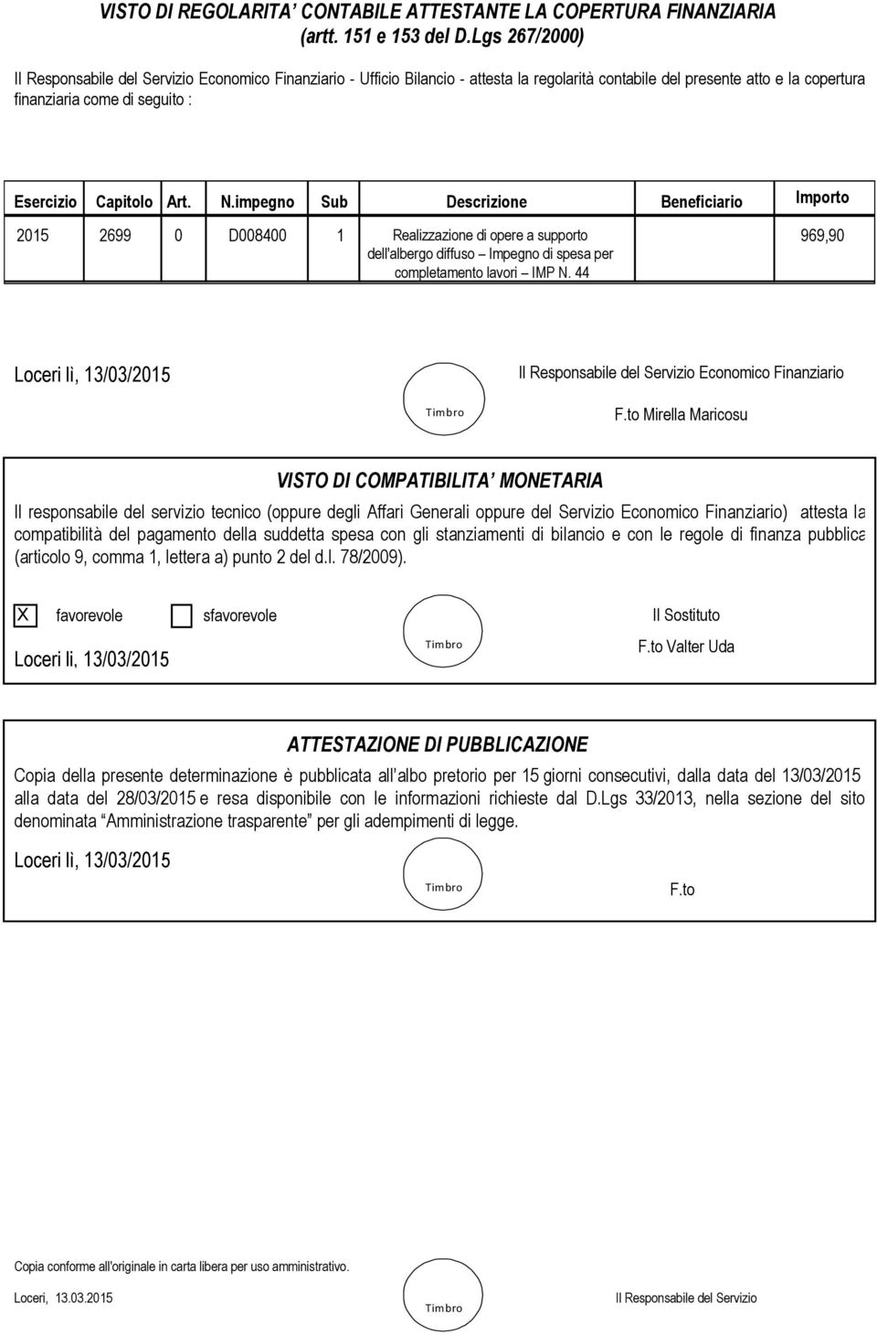 Art. N.impegno Sub Descrizione Beneficiario Importo 2015 2699 0 D008400 1 Realizzazione di opere a supporto 969,90 dell'albergo diffuso Impegno di spesa per completamento lavori IMP N.