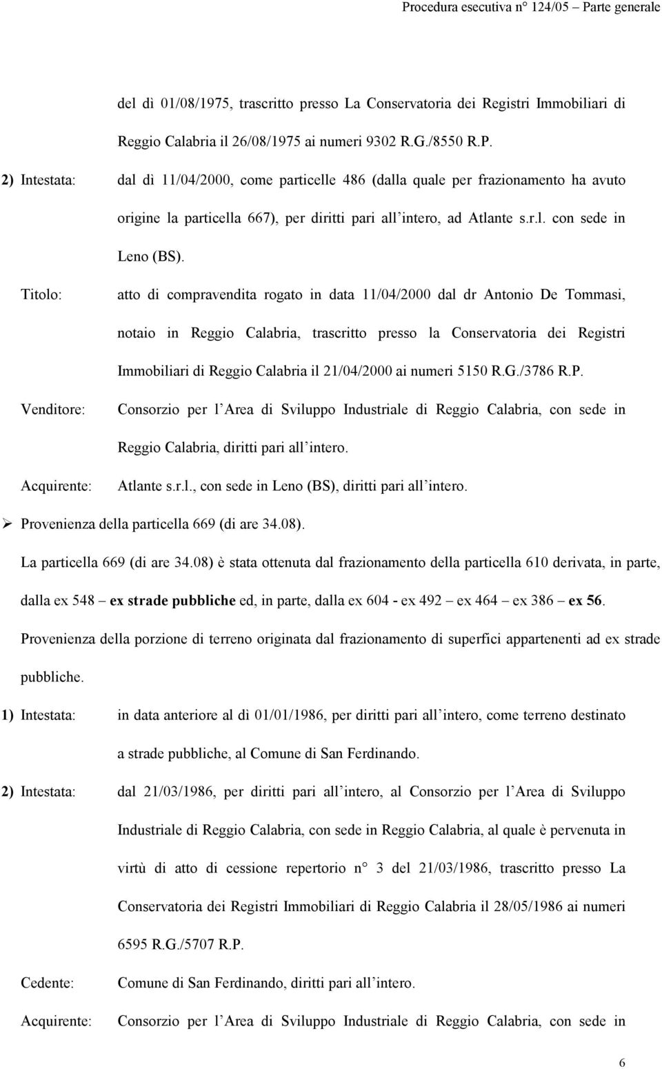 atto di compravendita rogato in data 11/04/2000 dal dr Antonio De Tommasi, Immobiliari di Reggio Calabria il 21/04/2000 ai numeri 5150 R.G./3786 R.P. Provenienza della particella 669 (di are 34.08).