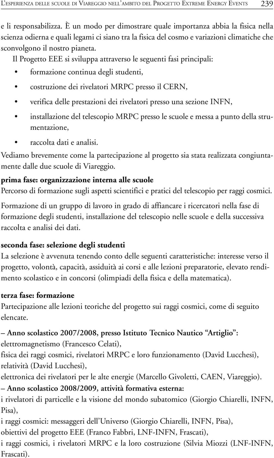 Il Progetto EEE si sviluppa attraverso le seguenti fasi principali: formazione continua degli studenti, costruzione dei rivelatori MRPC presso il CERN, verifica delle prestazioni dei rivelatori