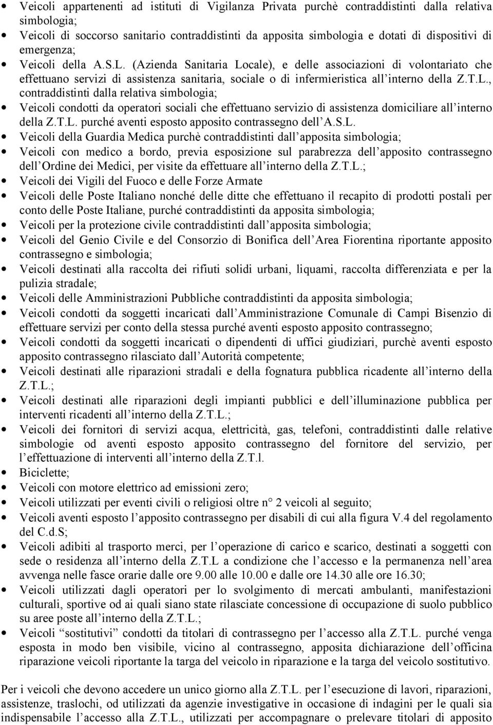 T.L. purché aventi esposto apposito contrassegno dell A.S.L. Veicoli della Guardia Medica purchè contraddistinti dall apposita simbologia; Veicoli con medico a bordo, previa esposizione sul