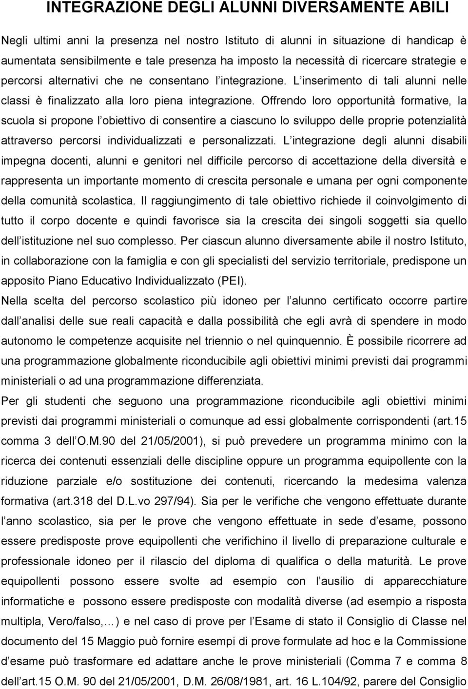 Offrendo loro opportunità formative, la scuola si propone l obiettivo di consentire a ciascuno lo sviluppo delle proprie potenzialità attraverso percorsi individualizzati e personalizzati.