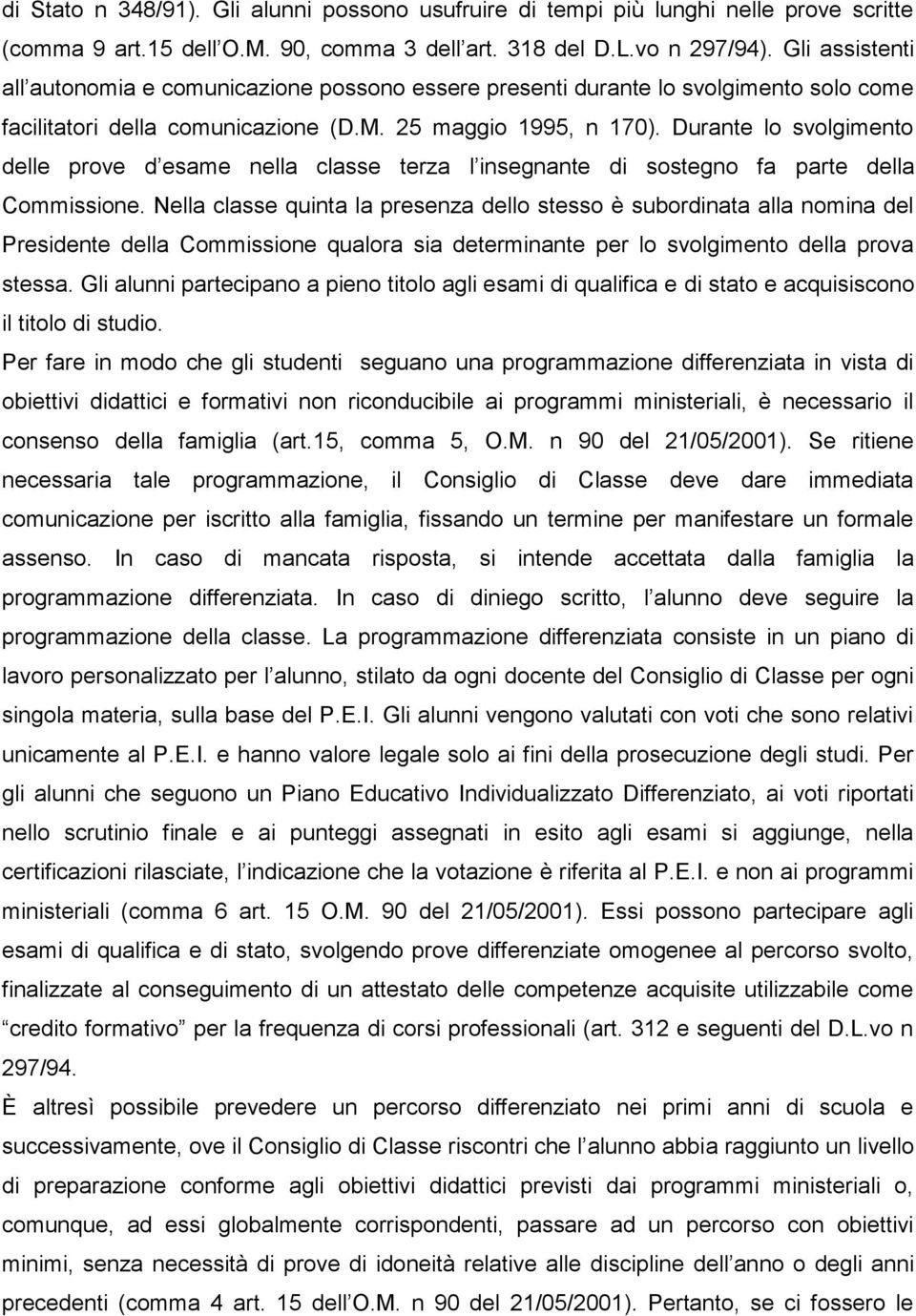 Durante lo svolgimento delle prove d esame nella classe terza l insegnante di sostegno fa parte della Commissione.