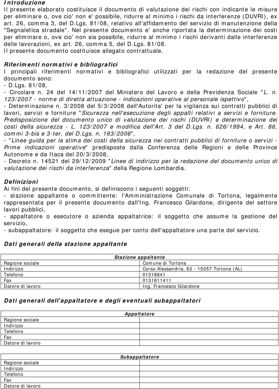 Nel presente documento e' anche riportata la determinazione dei costi per eliminare o, ove cio' non sia possibile, ridurre al minimo i rischi derivanti dalle interferenze delle lavorazioni, ex art.