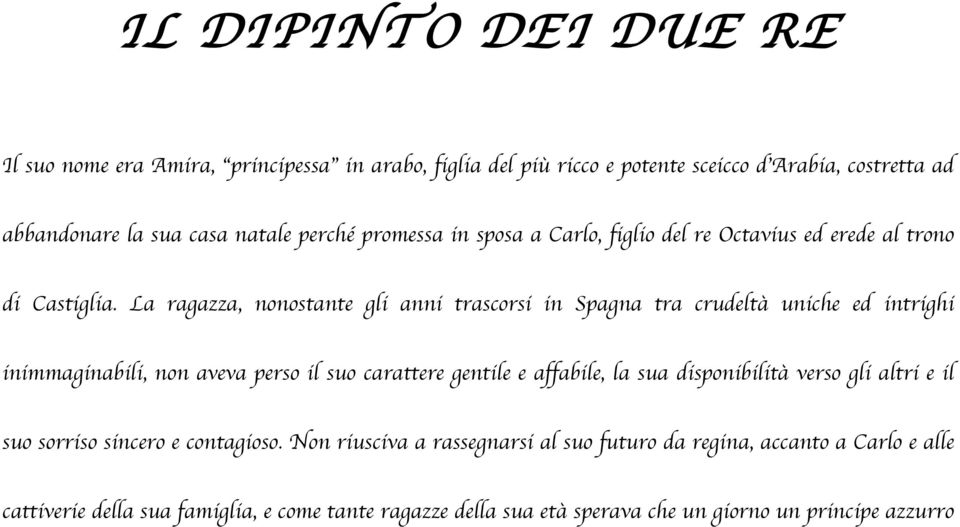 La ragazza, nonostante gli anni trascorsi in Spagna tra crudeltà uniche ed intrighi inimmaginabili, non aveva perso il suo carattere gentile e affabile, la sua