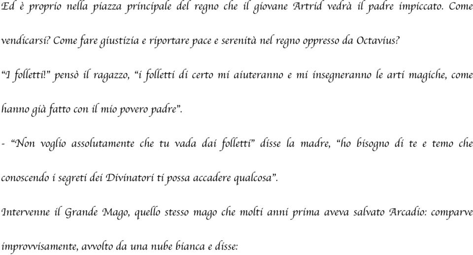 pensò il ragazzo, i folletti di certo mi aiuteranno e mi insegneranno le arti magiche, come hanno già fatto con il mio povero padre.