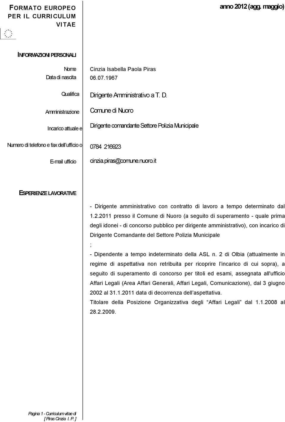 rigente Amministrativo a T. D. Comune di Nuoro Dirigente comandante Settore Polizia Municipale Numero di telefono e fax dell ufficio o E-mail ufficio 0784 216923 cinzia.piras@comune.nuoro.