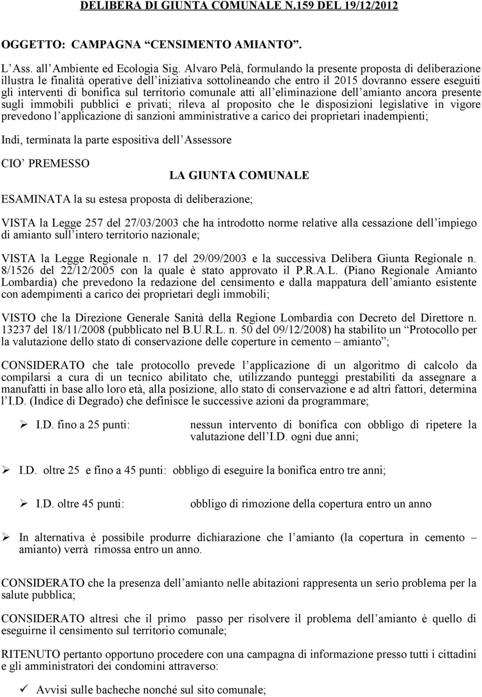 territorio comunale atti all eliminazione dell amianto ancora presente sugli immobili pubblici e privati; rileva al proposito che le disposizioni legislative in vigore prevedono l applicazione di