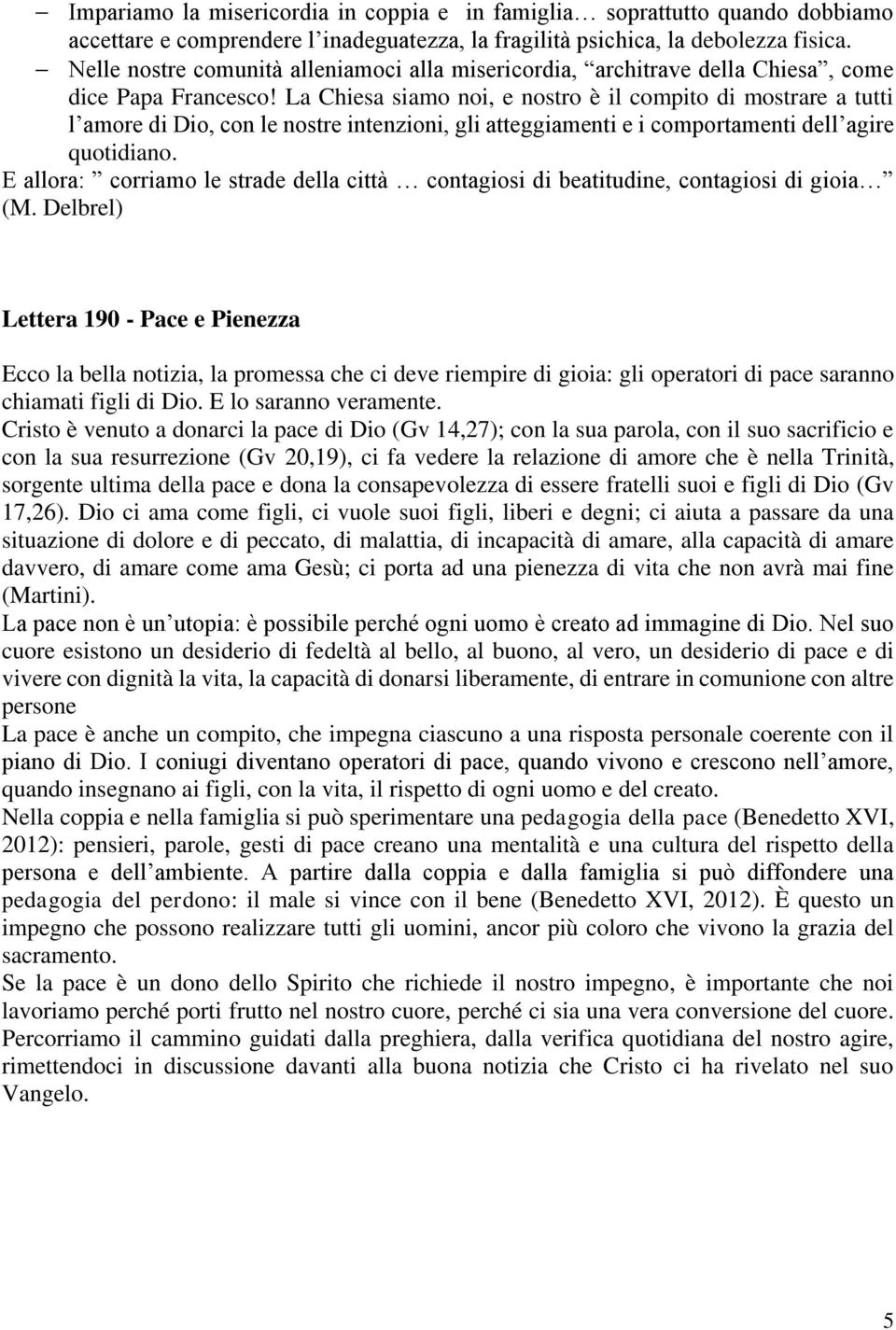 La Chiesa siamo noi, e nostro è il compito di mostrare a tutti l amore di Dio, con le nostre intenzioni, gli atteggiamenti e i comportamenti dell agire quotidiano.