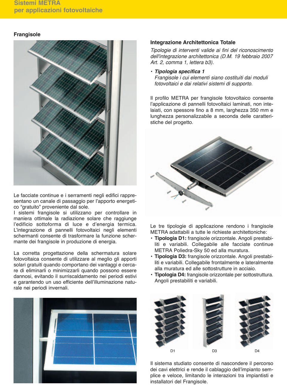 Il profilo METRA per frangisole fotovoltaico consente l applicazione di pannelli fotovoltaici laminati, non intelaiati, con spessore fino a 8 mm, larghezza 350 mm e lunghezza personalizzabile a