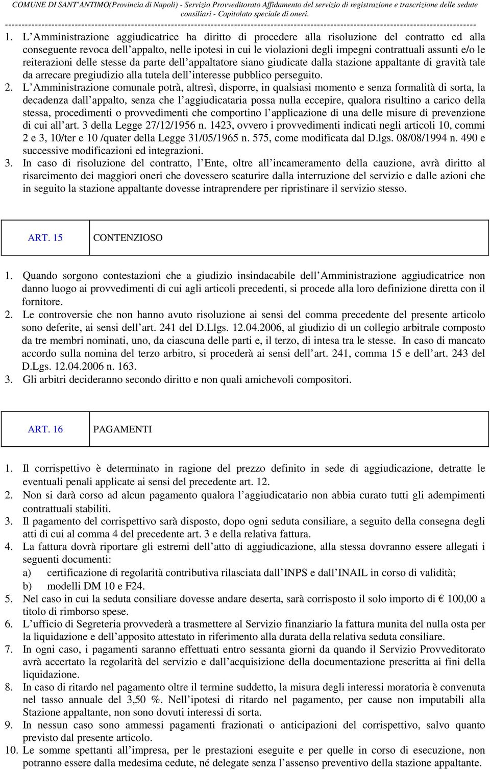 L Amministrazione comunale potrà, altresì, disporre, in qualsiasi momento e senza formalità di sorta, la decadenza dall appalto, senza che l aggiudicataria possa nulla eccepire, qualora risultino a