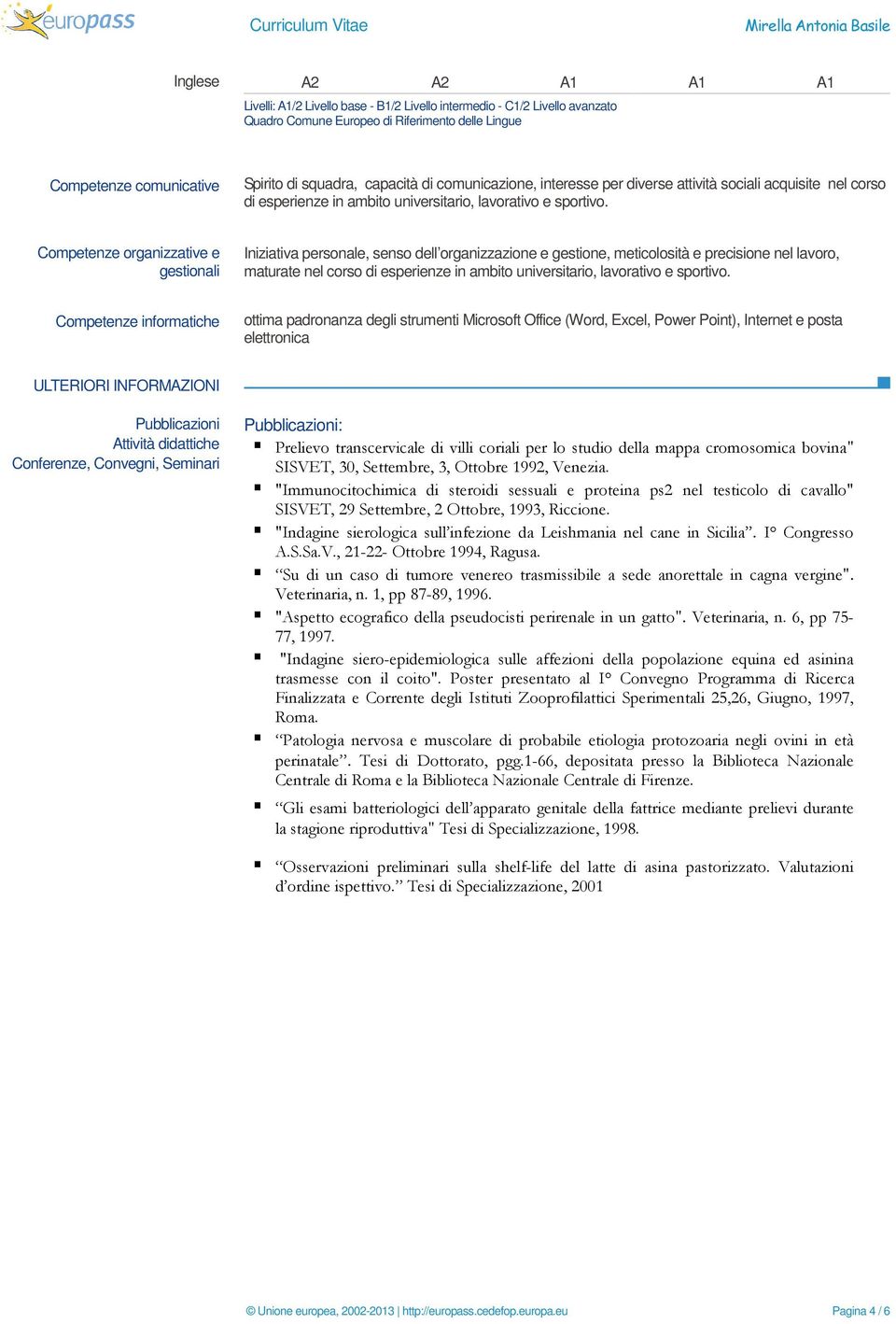 Competenze organizzative e gestionali Iniziativa personale, senso dell organizzazione e gestione, meticolosità e precisione nel lavoro, maturate nel corso di esperienze in ambito universitario,