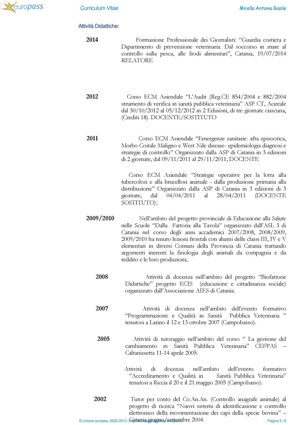 CE 854/2004 e 882/2004 strumento di verifica in sanità pubblica veterinaria ASP CT, Acireale dal 30/10/2012 al 05/12/2012 in 2 Edizioni, di tre giornate ciascuna, (Crediti 18).