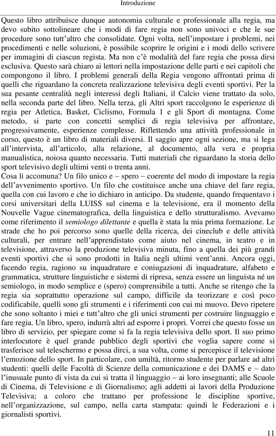 Ma non c è modalità del fare regia che possa dirsi esclusiva. Questo sarà chiaro ai lettori nella impostazione delle parti e nei capitoli che compongono il libro.