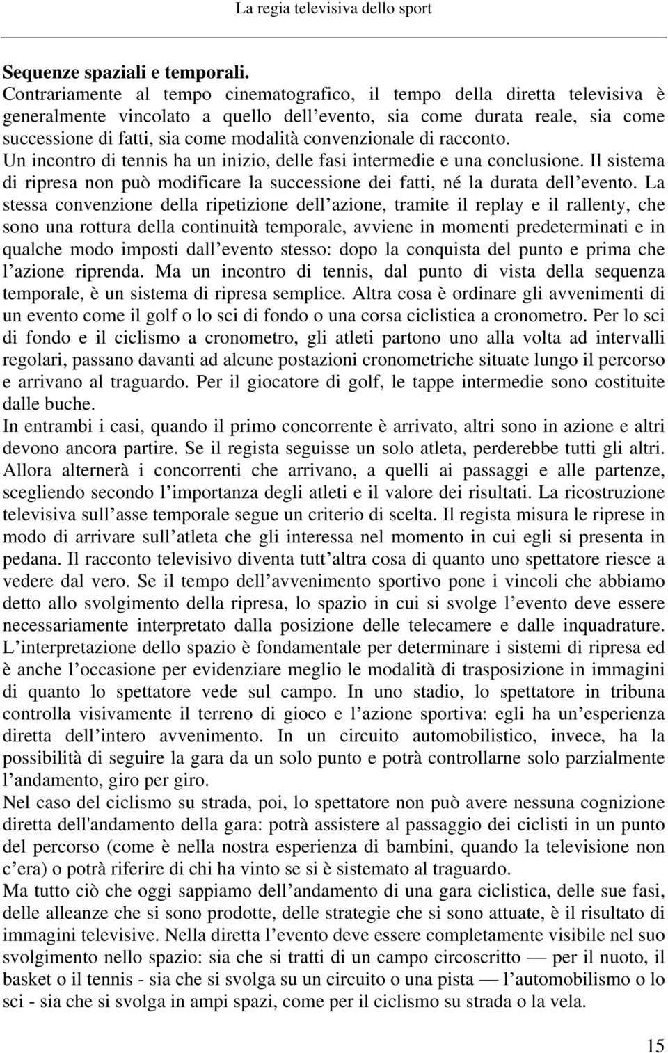 convenzionale di racconto. Un incontro di tennis ha un inizio, delle fasi intermedie e una conclusione. Il sistema di ripresa non può modificare la successione dei fatti, né la durata dell evento.