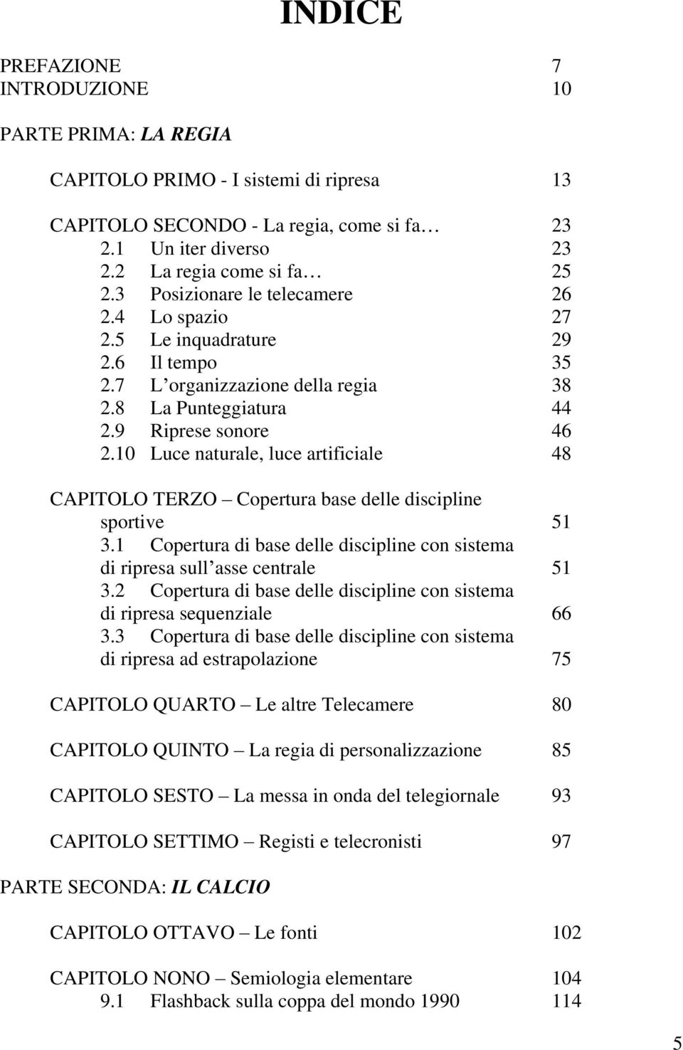 10 Luce naturale, luce artificiale 48 CAPITOLO TERZO Copertura base delle discipline sportive 51 3.1 Copertura di base delle discipline con sistema di ripresa sull asse centrale 51 3.