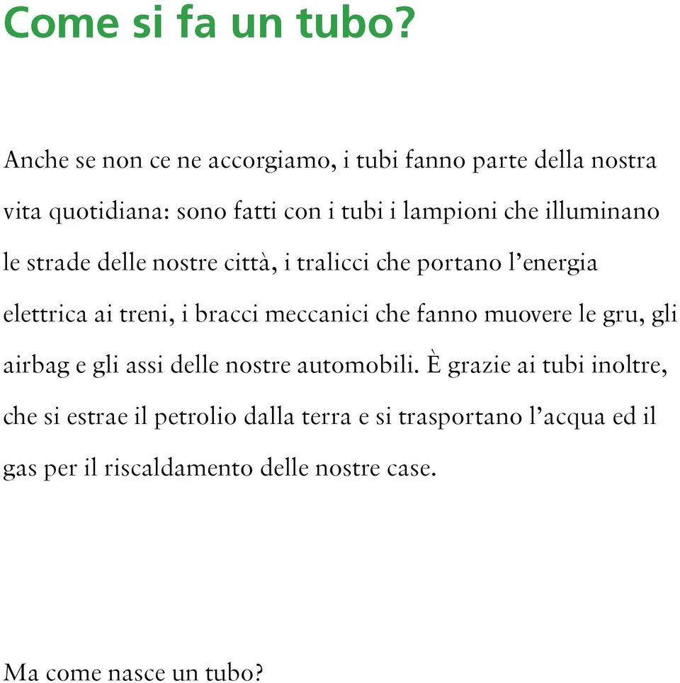 illuminano le strade delle nostre città, i tralicci che portano l energia elettrica ai treni, i bracci meccanici che