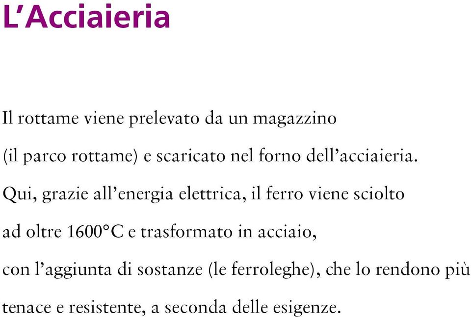 Qui, grazie all energia elettrica, il ferro viene sciolto ad oltre 1600 C e