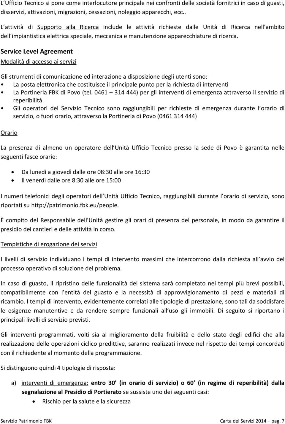 Service Level Agreement Modalità di accesso ai servizi Gli strumenti di comunicazione ed interazione a disposizione degli utenti sono: La posta elettronica che costituisce il principale punto per la