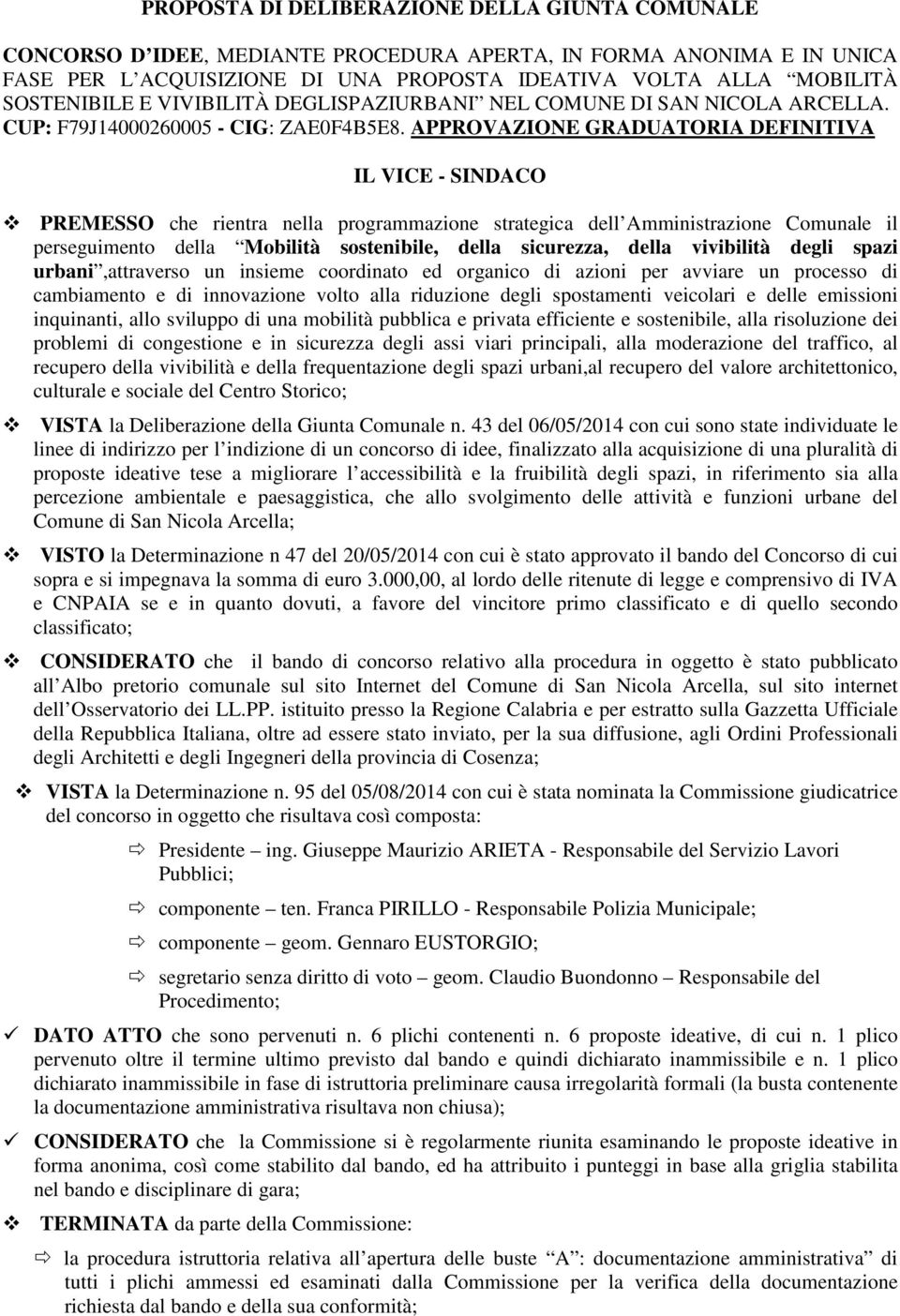 APPROVAZIONE GRADUATORIA DEFINITIVA IL VICE - SINDACO PREMESSO che rientra nella programmazione strategica dell Amministrazione Comunale il perseguimento della Mobilità sostenibile, della sicurezza,