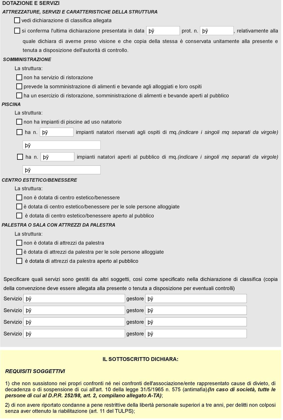 SOMMINISTRAZIONE La struttura: non ha servizio di ristorazione prevede la somministrazione di alimenti e bevande agli alloggiati e loro ospiti ha un esercizio di ristorazione, somministrazione di