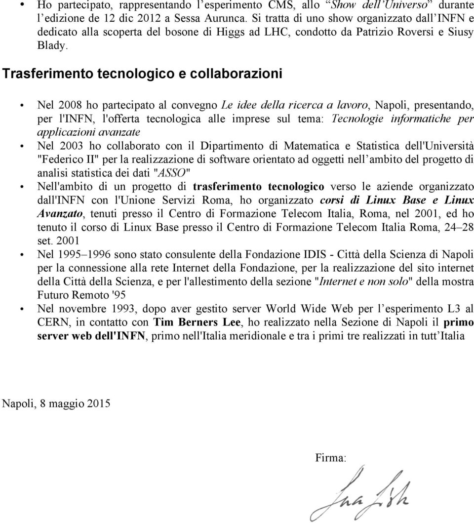 Trasferimento tecnologico e collaborazioni Nel 2008 ho partecipato al convegno Le idee della ricerca a lavoro, Napoli, presentando, per l'infn, l'offerta tecnologica alle imprese sul tema: Tecnologie