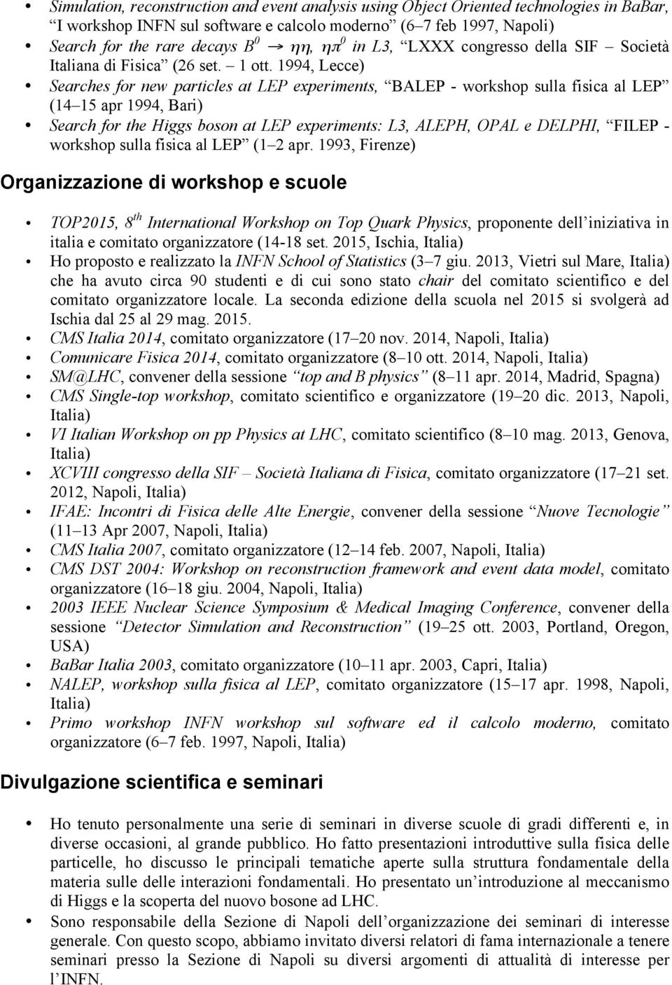 1994, Lecce) Searches for new particles at LEP experiments, BALEP - workshop sulla fisica al LEP (14 15 apr 1994, Bari) Search for the Higgs boson at LEP experiments: L3, ALEPH, OPAL e DELPHI, FILEP