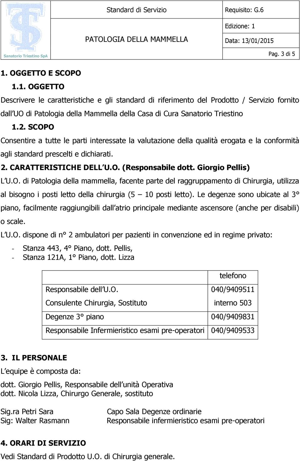 Giorgio Pellis) L U.O. di Patologia della mammella, facente parte del raggruppamento di Chirurgia, utilizza al bisogno i posti letto della chirurgia (5 10 posti letto).