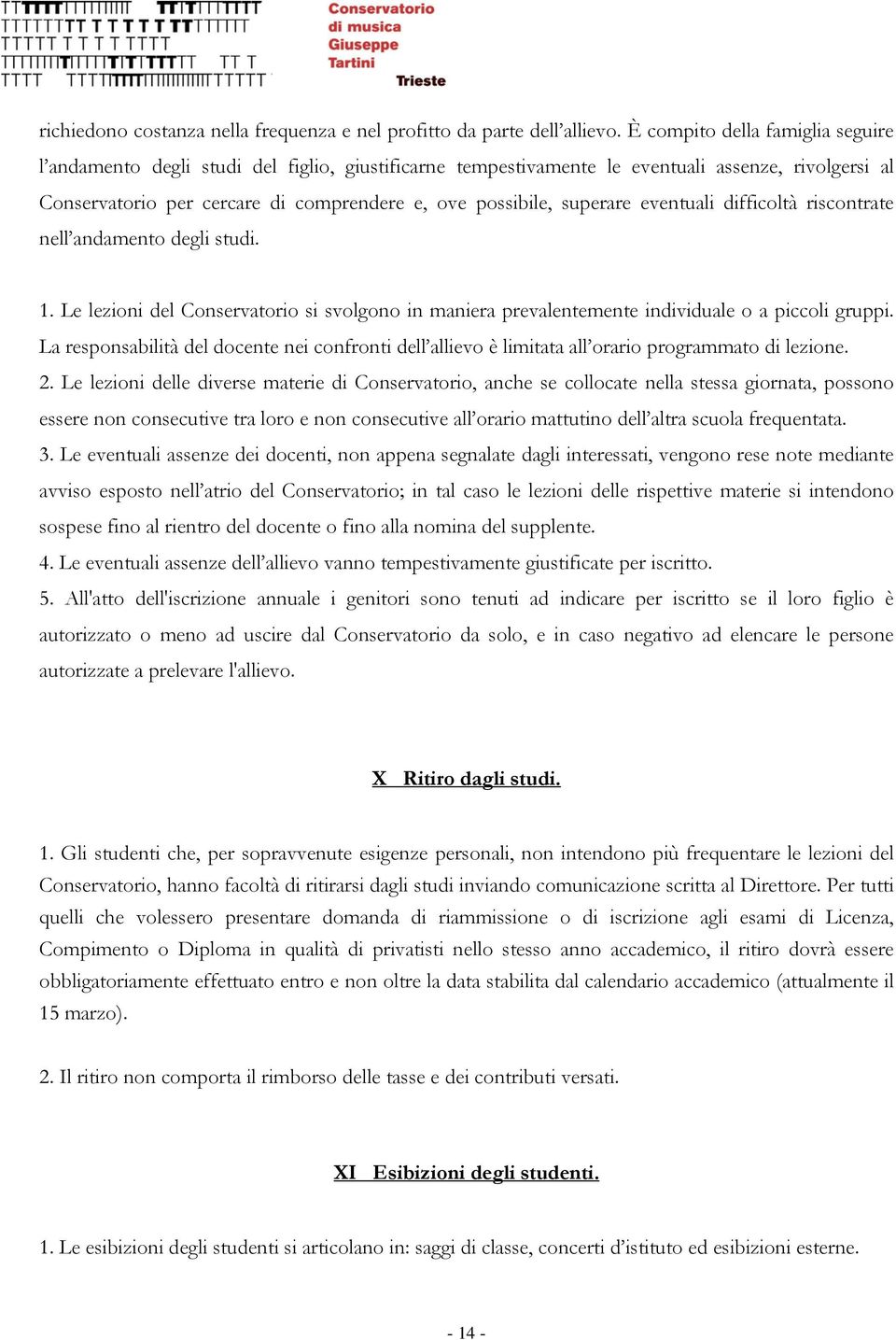 superare eventuali difficoltà riscontrate nell andamento degli studi. 1. Le lezioni del Conservatorio si svolgono in maniera prevalentemente individuale o a piccoli gruppi.