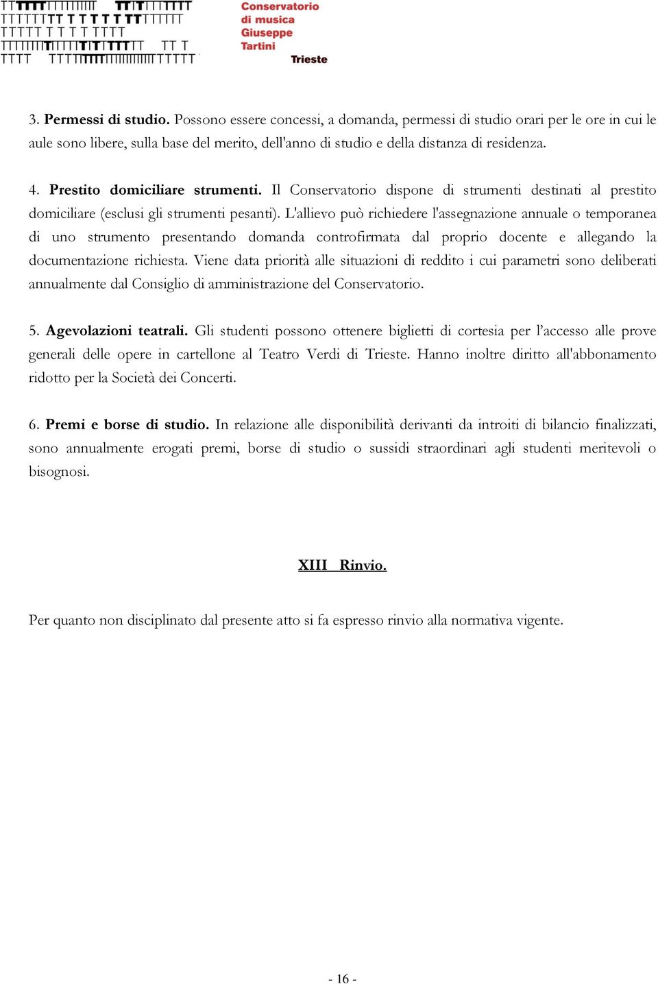 L'allievo può richiedere l'assegnazione annuale o temporanea di uno strumento presentando domanda controfirmata dal proprio docente e allegando la documentazione richiesta.