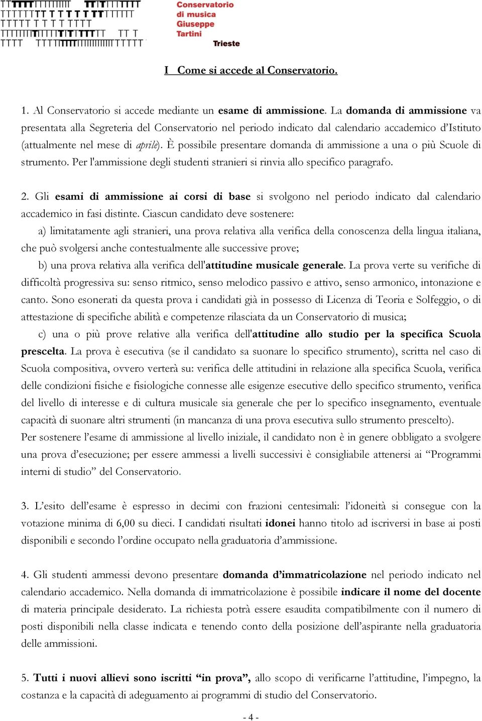 È possibile presentare domanda di ammissione a una o più Scuole di strumento. Per l'ammissione degli studenti stranieri si rinvia allo specifico paragrafo. 2.