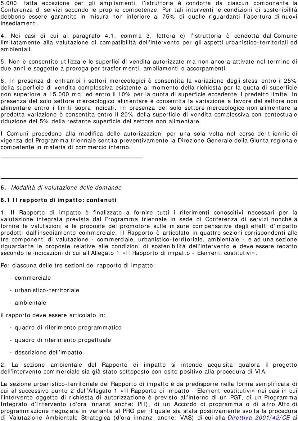 1, comma 3, lettera c) l istruttoria è condotta dal Comune limitatamente alla valutazione di compatibilità dell intervento per gli aspetti urbanistico-territoriali ed ambientali. 5.