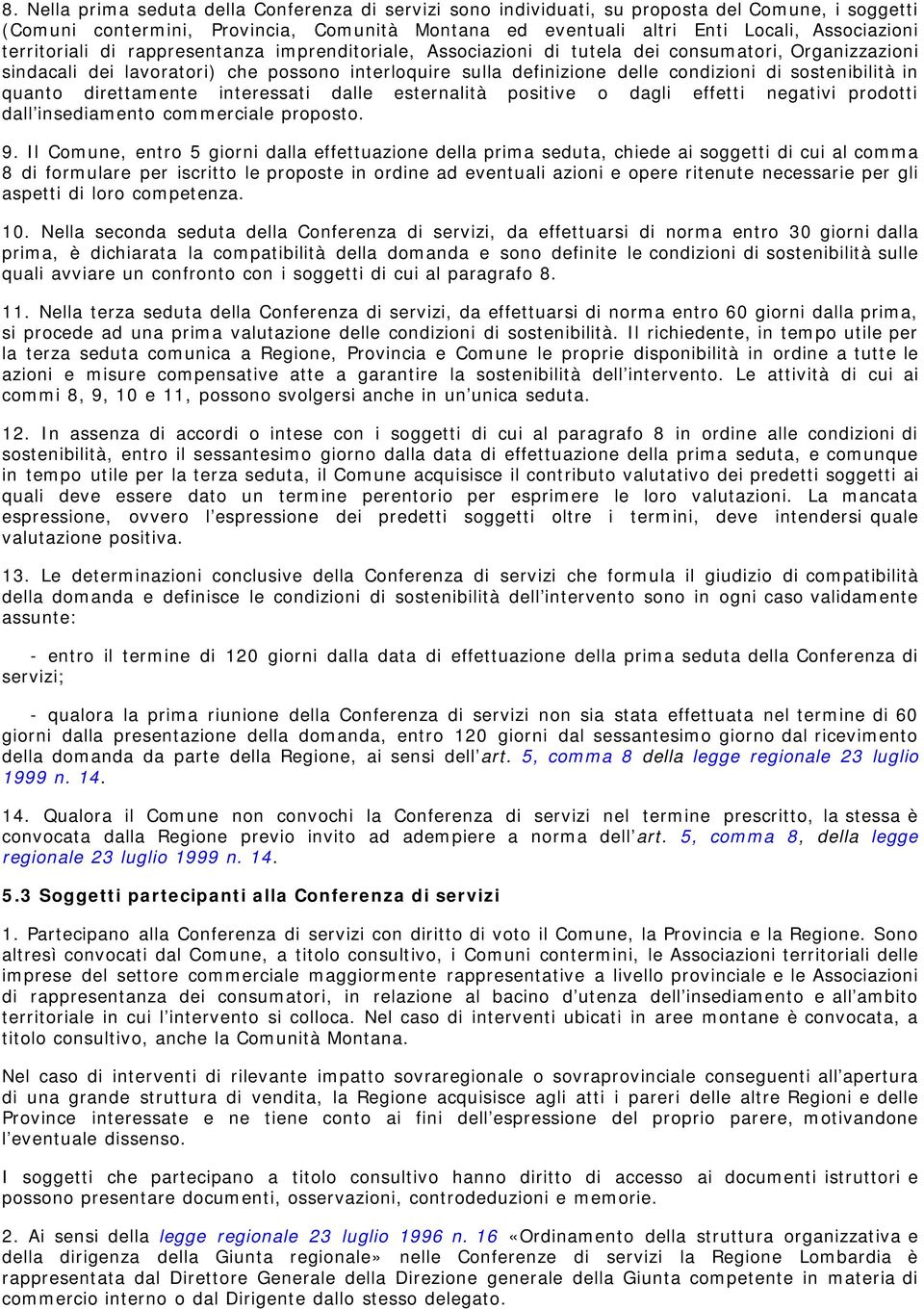 sostenibilità in quanto direttamente interessati dalle esternalità positive o dagli effetti negativi prodotti dall insediamento commerciale proposto. 9.