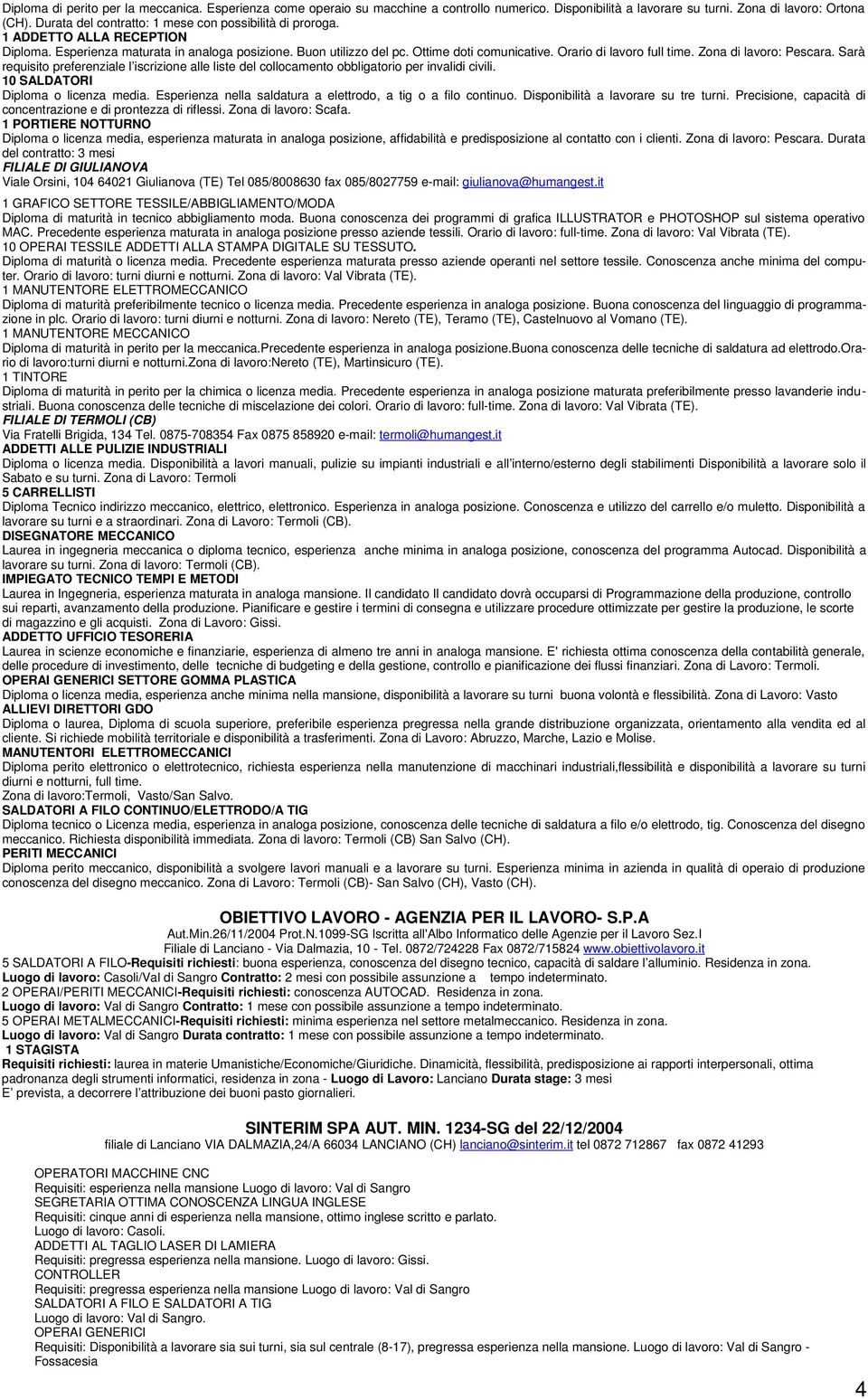 Orario di lavoro full time. Zona di lavoro: Pescara. Sarà requisito preferenziale l iscrizione alle liste del collocamento obbligatorio per invalidi civili. 10 SALDATORI Diploma o licenza media.