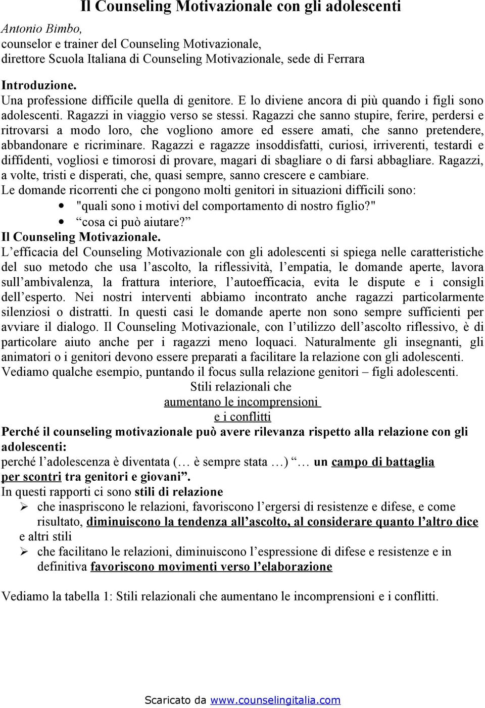 Ragazzi che sanno stupire, ferire, perdersi e ritrovarsi a modo loro, che vogliono amore ed essere amati, che sanno pretendere, abbandonare e ricriminare.