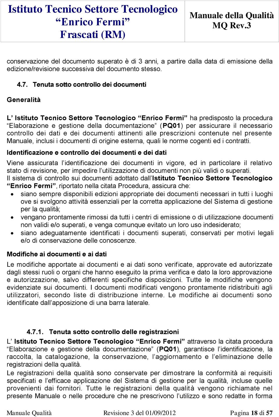 controllo dei dati e dei documenti attinenti alle prescrizioni contenute nel presente Manuale, inclusi i documenti di origine esterna, quali le norme cogenti ed i contratti.