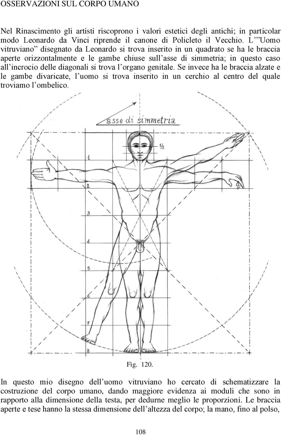 si trova l organo genitale. Se invece ha le braccia alzate e le gambe divaricate, l uomo si trova inserito in un cerchio al centro del quale troviamo l ombelico. Fig. 120.