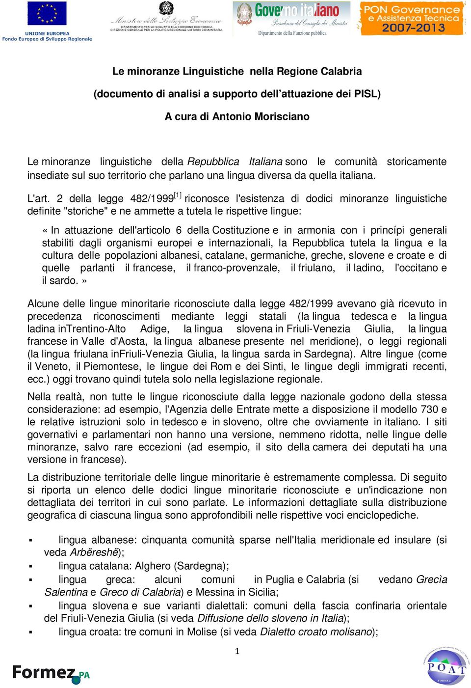 2 della legge 482/1999 [1] riconosce l'esistenza di dodici minoranze linguistiche definite "storiche" e ne ammette a tutela le rispettive lingue: «In attuazione dell'articolo 6 della Costituzione e