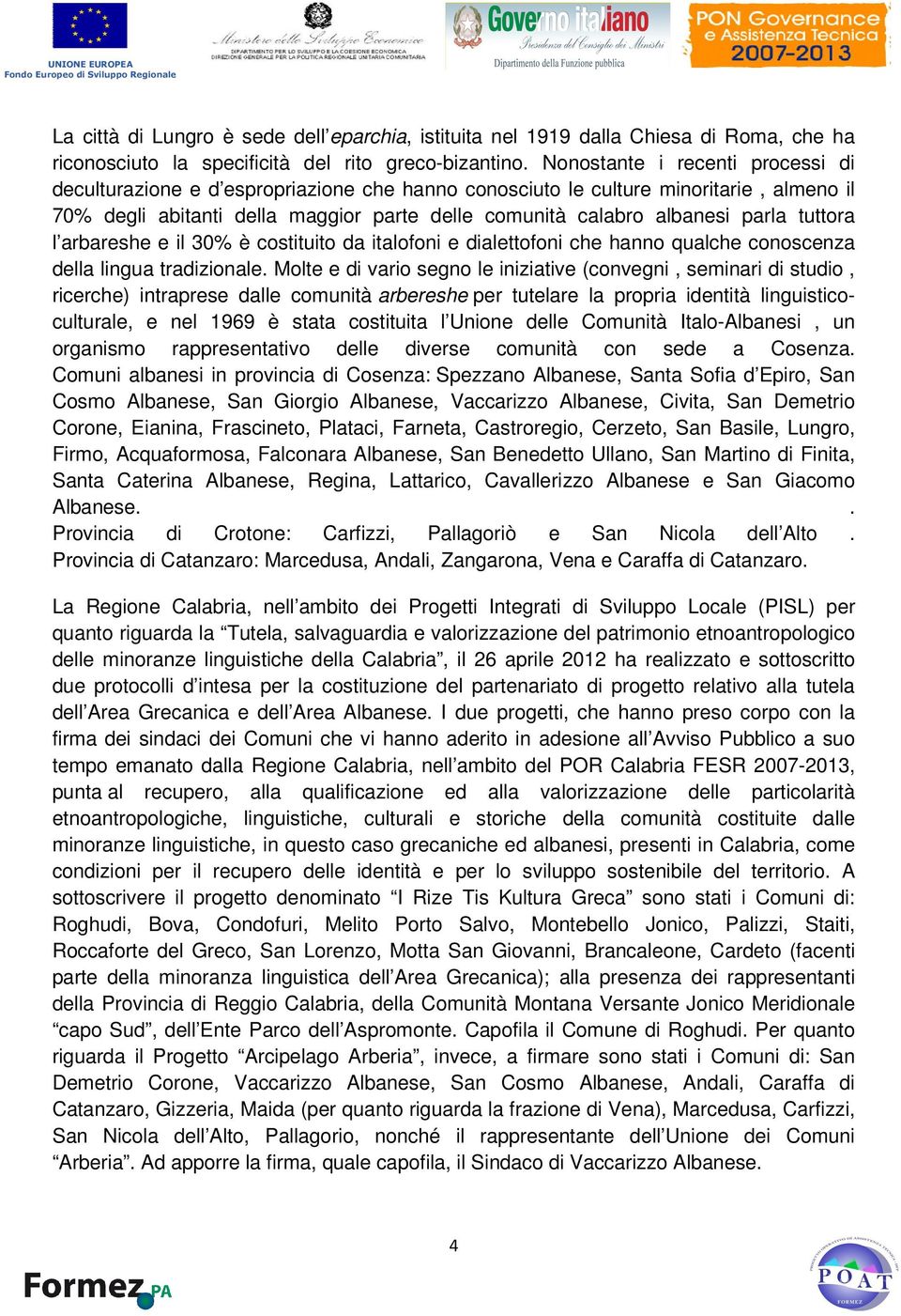 tuttora l arbareshe e il 30% è costituito da italofoni e dialettofoni che hanno qualche conoscenza della lingua tradizionale.