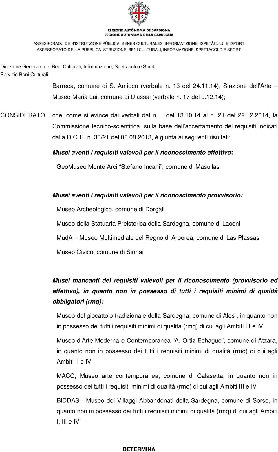 08.2013, è giunta ai seguenti risultati: Musei aventi i requisiti valevoli per il riconoscimento effettivo: GeoMuseo Monte Arci Stefano Incani, comune di Masullas Musei aventi i requisiti valevoli