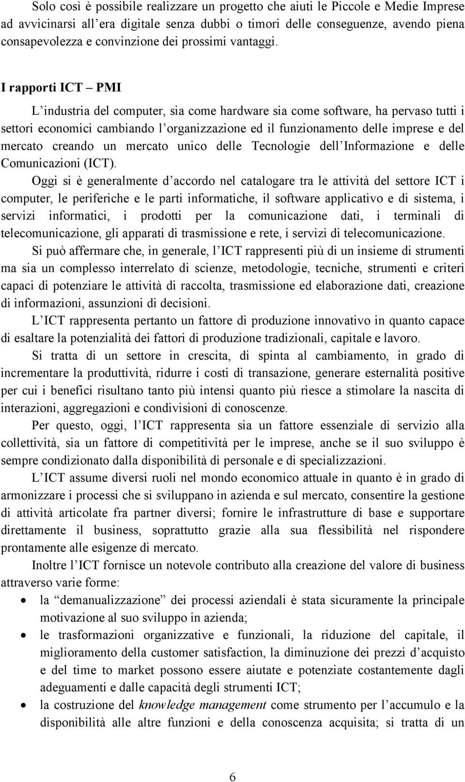 I rapporti ICT PMI L industria del computer, sia come hardware sia come software, ha pervaso tutti i settori economici cambiando l organizzazione ed il funzionamento delle imprese e del mercato