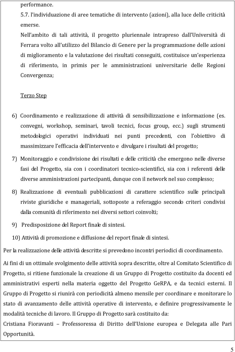 valutazione dei risultati conseguiti, costituisce un esperienza di riferimento, in primis per le amministrazioni universitarie delle Regioni Convergenza; Terzo Step 6) Coordinamento e realizzazione