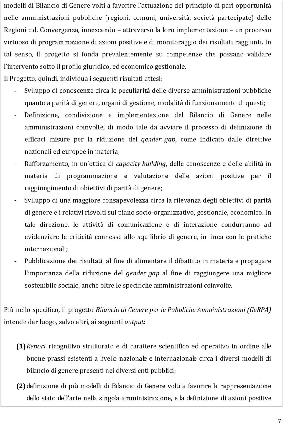 Il Progetto, quindi, individua i seguenti risultati attesi: - Sviluppo di conoscenze circa le peculiarità delle diverse amministrazioni pubbliche quanto a parità di genere, organi di gestione,